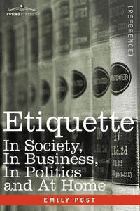 Etiquette: In Society, in Business, in Politics and at Home