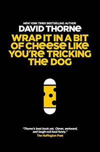 Wrap It In A Bit of Cheese Like You're Tricking The Dog: The fifth collection of essays and...