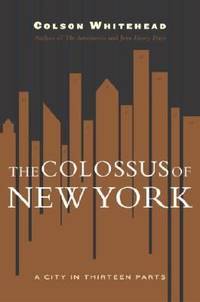The Colossus of New York : A City in 13 Parts