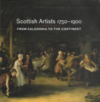 Scottish artists 1750-1900. From Caledonia to the continent.