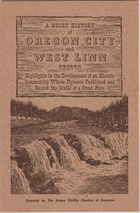 A Brief History of Oregon City and West Linn Oregon, Highlights in the Development of an Historic...