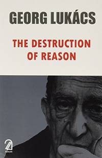 The Destruction of Reason by Georg Lukacs