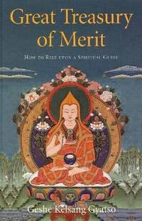 Great Treasury of Merit : How to Rely upon a Spiritual Guide by Geshe Kelsang Gyatso - 1992