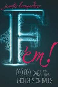 F 'Em!: Goo Goo, Gaga, and Some Thoughts on Balls