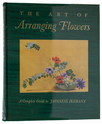 The Art of Arranging Flowers. A Complete Guide to Japanese Ikebana. by SHOZO, Sato