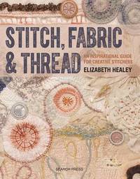 Stitch, Fabric & Thread: An Inspirational Guide for Creative Stitchers