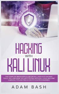Hacking With Kali Linux: The Complete Beginner's Guide on Kali Linux and Hacking Tools....