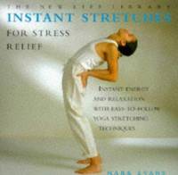 Instant Stretches for Stress Relief : Instant Energy and Relaxation with Easy-to-Follow Yoga...