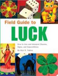 Field Guide to Luck : How to Use and Interpret Charms, Signs, and Superstitions