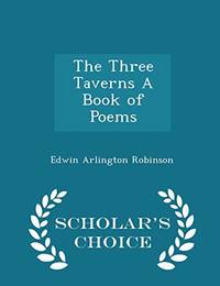 The Three Taverns a Book of Poems Scholar's Choice Edition