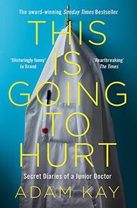This is Going to Hurt: The Bestselling Secret Diaries of a Junior Doctor