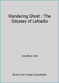 Wandering Ghost: The Odyssey of Lafcadio Hearn by Cott, Jonathan - 1991