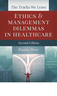 The Tracks We Leave: Ethics and Management Dilemmas in Healthcare, Second Edition