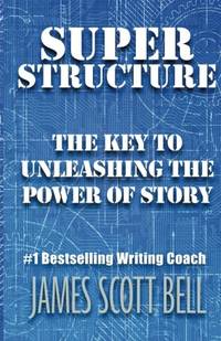 Super Structure: The Key to Unleashing the Power of Story: 3 (Bell on Writing)