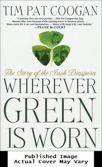 Wherever Green Is Worn: The Story of the Irish Diaspora by Coogan, Tim Pat - 2001-09-01 