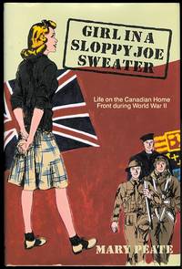 GIRL IN A SLOPPY JOE SWEATER: LIFE ON THE CANADIAN HOME FRONT DURING WORLD WAR TWO.