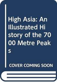 High Asia: An Illustrated History of the 7000 Metre Peaks by Neate, Jill