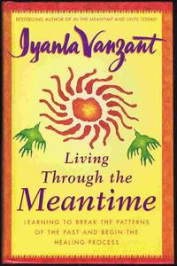 Living Through the Meantime: Learning to Break the Patterns of the Past and Begin the Healing...