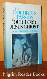 The Dolorous Passion of Our Lord Jesus Christ. by Emmerich, Anne Catherine - 1983