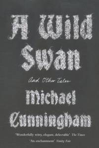 A Wild Swan: And Other Tales by Michael Cunningham - 2016