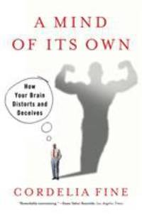 Mind of Its Own : How Your Brain Distorts and Deceives