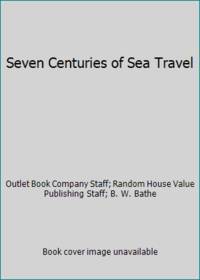 Seven Centuries of Sea Travel by Outlet Book Company Staff; B. W. Bathe; Random House Value Publishing Staff - 1990