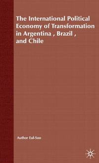 The International Political Economy of Transformation in Argentina, Brazil, and Chil