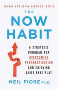 The Now Habit : A Strategic Program for Overcoming Procrastination and Enjoying Guilt-Free Play