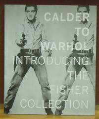 Calder to Warhol : Introducing the Fisher Collection by Gary Garrels et al - 2010