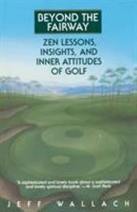 Beyond the Fairway : Zen Lessons, Insights, and Inner Attitudes of Golf