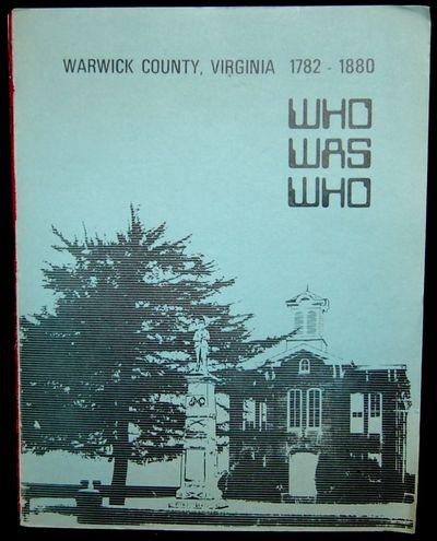 WHO WAS WHO. WARWICK COUNTY, VIRGINIA 1782-1880
