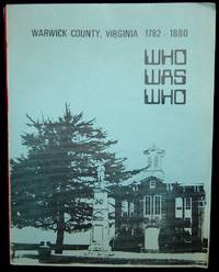 WHO WAS WHO. WARWICK COUNTY, VIRGINIA 1782-1880