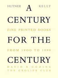 A Century for the Century: Fine Printed Books from 1900 to 1999 by Kelly, Jerry