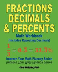 Fractions, Decimals, & Percents Math Workbook (Includes Repeating Decimals): Improve Your...