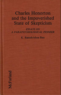 CHARLES HONORTON AND THE IMPOVERISHED STATE OF SKEPTICISM: Essays on a Parapsychological Pioneer.