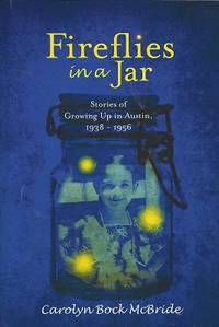 Fireflies in a Jar: Stories of Growing up in Austin, 1938 - 1956