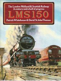 LMS 150: The London Midland &amp; Scottish Railway: a Century and a Half of Progress by Whitehouse, Parick & Thomas, David St. John - 1987