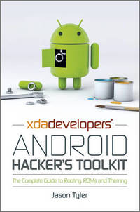 XDA Developers' Android Hacker's Toolkit: The Complete Guide to Rooting, ROMs and Theming