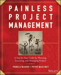 Painless Project Management : A Step-By-Step Guide for Planning, Executing, and Managing Projects