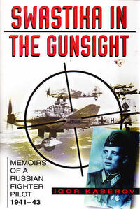 Swastika in the Gunsight: Memoirs of a Russian Fighter Pilot 1941-43/45