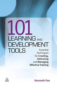 101 Learning and Development Tools: Essential Techniques for Creating, Delivering and Managing...