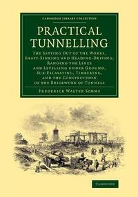 Practical Tunnelling: The Setting Out of the Works, Shaft-Sinking and Heading-Driving, Ranging...