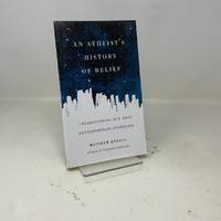 An Atheist's History of Belief: Understanding Our Most Extraordinary Invention