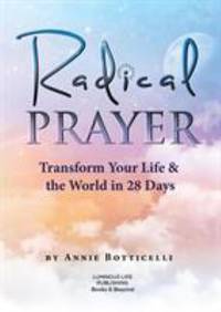 Radical Prayer ~ Transform Your Life and the World in 28 Days
