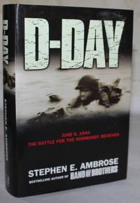 D-Day June 6, 1944: The Climactic Battle of World War II by Stephen E. Ambrose - 2013