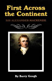 First Across the Continent : Sir Alexander Mackenzie