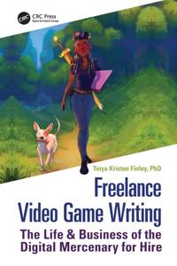 Freelance Video Game Writing: The Life & Business of the Digital Mercenary for Hire