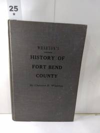 Wharton&#039;s History of Fort Bend County by Clarence R. Wharton - 1950