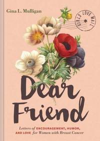 Dear Friend : Letters of Encouragement, Humor, and Love for Women with Breast Cancer...