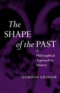 The Shape of the Past: A Philosophical Approach to History (OPUS) by Graham, Gordon